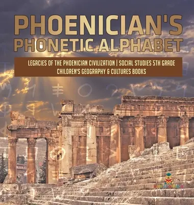 Fénická fonetická abeceda - Odkaz fénické civilizace - Společenské vědy pro 5. třídu - Dětské knihy o zeměpisu a kulturách - Phoenician's Phonetic Alphabet - Legacies of the Phoenician Civilization - Social Studies 5th Grade - Children's Geography & Cultures Books