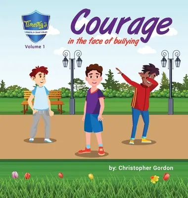 Odvaha tváří v tvář šikaně: Timothyho lekce o dobrých hodnotách (1. díl) - Courage In The Face Of Bullying: Timothy's Lessons In Good Values (Volume 1)