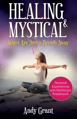 Léčivé a mystické stavy jsou na dosah ruky: Osobní zkušenosti s holotropní dechovou prací - Healing & Mystical States Are Just a Breath Away: Personal Experiences with Holotropic Breathwork
