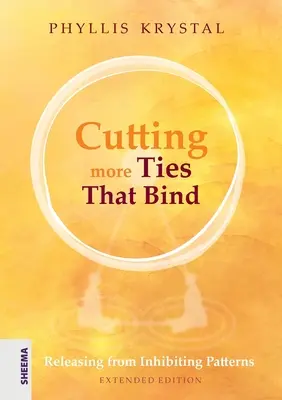 Cutting more Ties That Bind: Uvolnění z omezujících vzorců - rozšířené vydání - Cutting more Ties That Bind: Releasing from Inhibiting Patterns - Extended Edition