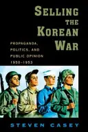 Prodej korejské války: Propaganda, politika a veřejné mínění ve Spojených státech v letech 1950-1953 - Selling the Korean War: Propaganda, Politics, and Public Opinion in the United States, 1950-1953