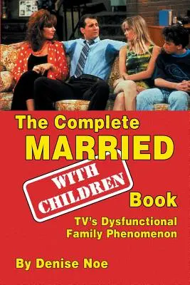 Kompletní kniha o manželství s dětmi: Fenomén dysfunkční rodiny v televizi: Knížka o manželství s dětmi. - The Complete Married... with Children Book: Tv's Dysfunctional Family Phenomenon