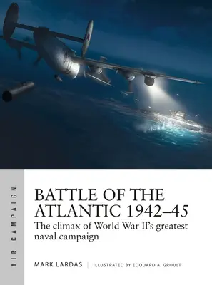 Bitva o Atlantik 1942-45: Vyvrcholení největší námořní kampaně druhé světové války - Battle of the Atlantic 1942-45: The Climax of World War II's Greatest Naval Campaign