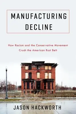 Úpadek výroby: Válka: úpadek výroby: Jak rasismus a konzervativní hnutí drtí americký rezavý pás. - Manufacturing Decline: How Racism and the Conservative Movement Crush the American Rust Belt