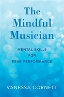 Rozumný hudebník: Mentální dovednosti pro špičkový výkon - The Mindful Musician: Mental Skills for Peak Performance