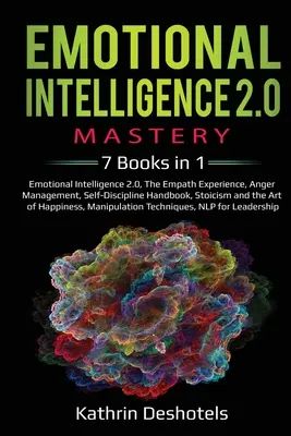 Mistrovství v emoční inteligenci 2.0 - 7 knih v 1: Emoční inteligence 2.0, Zkušenost empatie, Zvládání hněvu, Příručka sebekázně, Stoik - Emotional Intelligence 2.0 Mastery- 7 Books in 1: Emotional Intelligence 2.0, The Empath Experience, Anger Management, Self-Discipline Handbook, Stoic