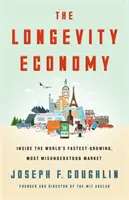 Ekonomie dlouhověkosti: Ekonomie dlouhověkosti: Odhalení nejrychleji rostoucího a nejhůře pochopeného trhu na světě - The Longevity Economy: Unlocking the World's Fastest-Growing, Most Misunderstood Market