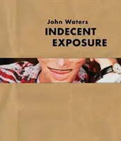 John Waters: Indecent Exposure (Neslušné odhalování) - John Waters: Indecent Exposure
