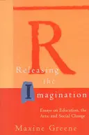 Uvolnění představivosti: Eseje o vzdělávání, umění a sociálních změnách - Releasing the Imagination: Essays on Education, the Arts, and Social Change