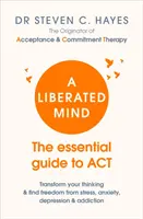 Osvobozená mysl - Základní průvodce ACT - Liberated Mind - The essential guide to ACT