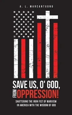 Chraň nás, Bože, před útlakem!: Rozbít železnou pěst marxismu v Americe moudrostí Boží - Save Us, O' God, from Oppression!: Shattering the Iron Fist of Marxism in America with the Wisdom of God
