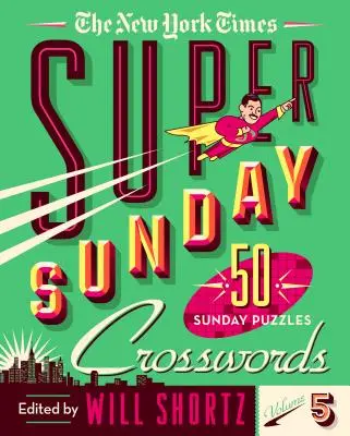 The New York Times Super nedělní křížovky svazek 5: 50 nedělních hádanek - The New York Times Super Sunday Crosswords Volume 5: 50 Sunday Puzzles