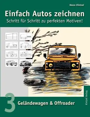 Kreslete auta jednoduše - krok za krokem k dokonalým motivům!!!: Svazek 3: Terénní vozidla a off-roady - Einfach Autos zeichnen - Schritt fr Schritt zu perfekten Motiven!: Band 3: Gelndewagen & Offroader
