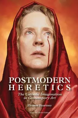 Postmoderní kacíři: Katolická imaginace v současném umění - Postmodern Heretics: The Catholic Imagination in Contemporary Art