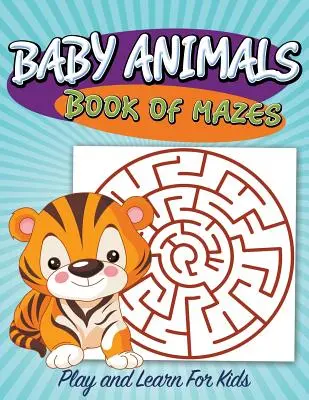 Kniha bludiště s dětskými zvířátky: Hrát si a učit se pro děti - Baby Animals Book of Mazes: Play and Learn For Kids