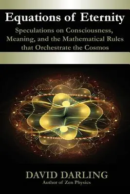 Rovnice věčnosti: Spekulace o vědomí, smyslu a matematických pravidlech, která řídí vesmír. - Equations of Eternity, Speculations on Consciousness, Meaning, and the Mathematical Rules That Orchestrate the Cosmos