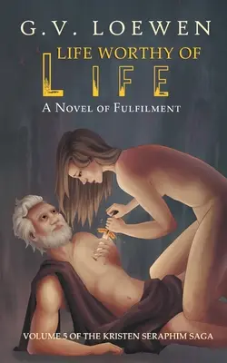 Život hodný života: A Novel of Fulfilment: Pátý díl ságy o Kristen Serafínové - Life Worthy of Life: A Novel of Fulfilment: Volume 5 of the Kristen Seraphim Saga