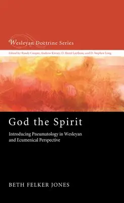 Bůh Duch: Pneumatologie ve wesleyovské a ekumenické perspektivě: Úvod do pneumatologie - God the Spirit: Introducing Pneumatology in Wesleyan and Ecumenical Perspective