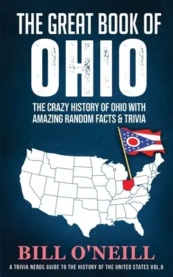 Velká kniha o Ohiu: Velká kniha o Ohiu: Bláznivá historie Ohia s úžasnými náhodnými fakty a zajímavostmi - The Great Book of Ohio: The Crazy History of Ohio with Amazing Random Facts & Trivia