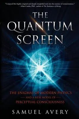 Kvantová obrazovka: Kvantová kniha: Záhady moderní fyziky a nový model vnímání vědomí - The Quantum Screen: The Enigmas of Modern Physics and a New Model of Perceptual Consciousness