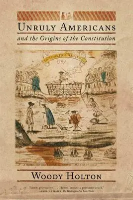 Neukáznění Američané a vznik ústavy - Unruly Americans and the Origins of the Constitution