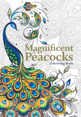 Nádherní pávi: Omalovánky: Nádherní ptáci a dokonalé opeření. Antistresové omalovánky - Magnificent Peacocks Colouring Book: Beautiful birds and perfect plumes. Anti-stress colouring