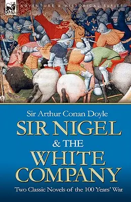 Sir Nigel a bílá rota: Dva klasické romány ze stoleté války - Sir Nigel & the White Company: Two Classic Novels of the 100 Years' War
