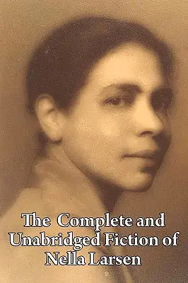Kompletní a nezkrácená beletrie Nelly Larsenové - The Complete and Unabridged Fiction of Nella Larsen