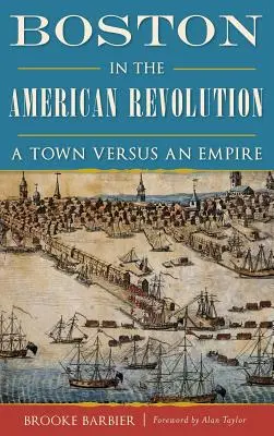 Boston v americké revoluci: Město proti impériu - Boston in the American Revolution: A Town Versus an Empire