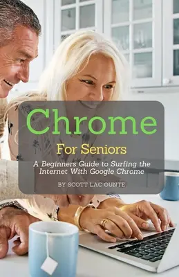 Chrome pro seniory: Průvodce pro začátečníky surfováním po internetu pomocí prohlížeče Google Chrome - Chrome For Seniors: A Beginners Guide To Surfing the Internet With Google Chrome