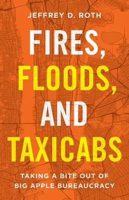 Požáry, povodně a taxíky: Byrokracie velkého jablka: povodně, záplavy, povodně a požáry - Fires, Floods, and Taxicabs: Taking a Bite Out of Big Apple Bureaucracy