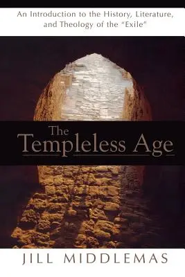 Věk bez chrámu: Úvod do dějin, literatury a teologie vyhnanství - Templeless Age: An Introduction to the History, Literature, and Theology of the Exile