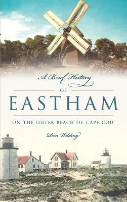 Stručná historie Easthamu: Na vnější pláži Cape Codu: stručná historie Easthamu - A Brief History of Eastham: On the Outer Beach of Cape Cod