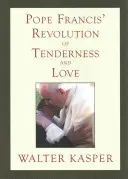 Revoluce něhy a lásky papeže Františka: Teologické a pastorační perspektivy - Pope Francis' Revolution of Tenderness and Love: Theological and Pastoral Perspectives