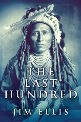 Poslední stovka: Román o apačských válkách - The Last Hundred: A Novel Of The Apache Wars