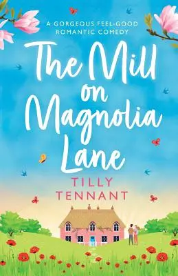 Mlýn v Magnoliové uličce: Vychytaná romantická komedie pro dobrou náladu: Úžasná romantická komedie pro dobrou náladu na Magnolie. - The Mill on Magnolia Lane: A Gorgeous Feel Good Romantic Comedy