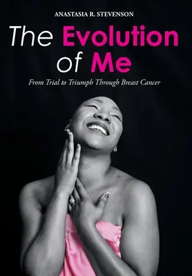 Vývoj mě: Od zkoušky k vítězství v boji proti rakovině prsu - The Evolution of Me: From Trial to Triumph Through Breast Cancer