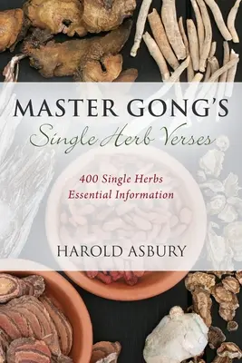 Verše o jednotlivých bylinách mistra Gonga: Gong: 400 jednotlivých bylin Základní informace - Master Gong's Single Herb Verses: 400 Single Herbs Essential Information