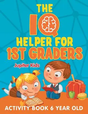 IQ pomocník pro žáky 1. tříd: Kniha aktivit pro šestileté děti - The IQ Helper for 1st Graders: Activity Book 6 Year Old