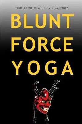 Tupá síla jógy: Memoáry skutečného zločinu - Blunt Force Yoga: True Crime Memoir