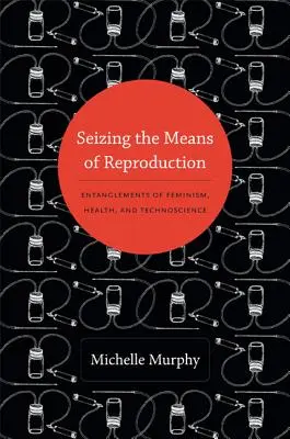 Uchopení prostředků reprodukce: Vydání knihy: Propletence feminismu, zdraví a technovědy - Seizing the Means of Reproduction: Entanglements of Feminism, Health, and Technoscience