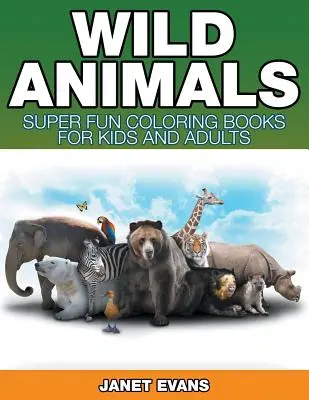 Divoká zvířata: Super zábavné omalovánky pro děti a dospělé - Wild Animals: Super Fun Coloring Books For Kids And Adults