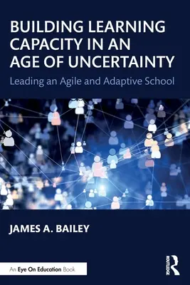 Budování schopnosti učit se ve věku nejistoty: Vedení agilní a adaptabilní školy - Building Learning Capacity in an Age of Uncertainty: Leading an Agile and Adaptive School