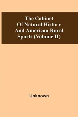 Kabinet přírodních dějin a amerických venkovských sportů (díl Ii) - The Cabinet Of Natural History And American Rural Sports (Volume Ii)