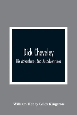 Dick Cheveley: Jeho dobrodružství a nehody - Dick Cheveley: His Adventures And Misadventures