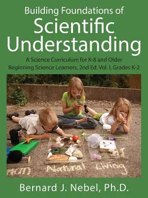 Budování základů vědeckého poznání: A Science Curriculum for K-8 and Older Beginning Science Learners, 2nd Ed. Vol. I, Grades K-2 - Building Foundations of Scientific Understanding: A Science Curriculum for K-8 and Older Beginning Science Learners, 2nd Ed. Vol. I, Grades K-2
