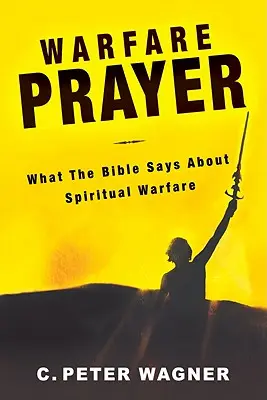 Válečná modlitba: Co říká Bible o duchovním boji - Warfare Prayer: What the Bible Says about Spiritual Warfare
