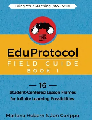 Průvodce EduProtocol Field Guide Book 1: 16 rámců pro výuku zaměřenou na studenty pro nekonečné možnosti učení - The EduProtocol Field Guide Book 1: 16 Student-Centered Lesson Frames for Infinite Learning Possibilities