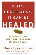 Když je to zlomené srdce, dá se to vyléčit: Zbavit se zranění a naučit se znovu milovat. - If It's Heartbreak, It Can Be Healed: Letting Go of Hurt and Learning to Love Again