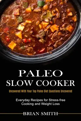 Paleo Slow Cooker: (Odhaleno s odhalením vašich nejčastějších otázek týkajících se paleo diety): Každodenní recepty pro vaření bez stresu a hubnutí - Paleo Slow Cooker: Everyday Recipes for Stress-free Cooking and Weight Loss (Uncovered With Your Top Paleo Diet Questions Uncovered)